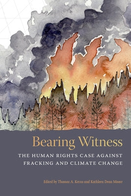 Bearing Witness: The Human Rights Case Against Fracking and Climate Change by Kerns, Thomas a.