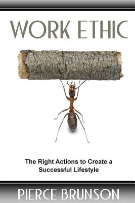 Work Ethic: The Right Actions to Create a Successful Lifestyle by Graves, Brittany