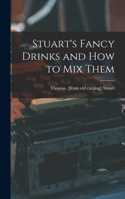 Stuart's Fancy Drinks and how to mix Them by Stuart, Thomas [From Old Catalog]