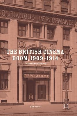 The British Cinema Boom, 1909-1914: A Commercial History by Burrows, Jon