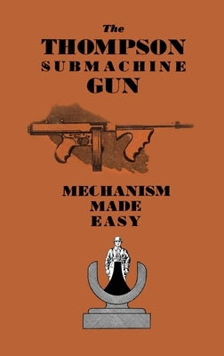 The Thompson Submachine Gun: Mechanism Made Easy by Anon