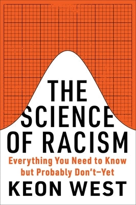 The Science of Racism: Everything You Need to Know But Probably Don't--Yet by West, Keon