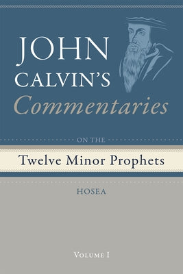 Commentaries on the Twelve Minor Prophets, Volume 1 by Calvin, John