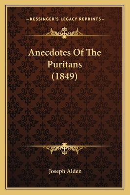 Anecdotes Of The Puritans (1849) by Alden, Joseph