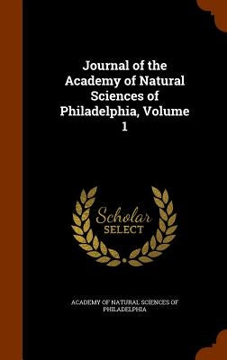 Journal of the Academy of Natural Sciences of Philadelphia, Volume 1 by Academy of Natural Sciences of Philadelp