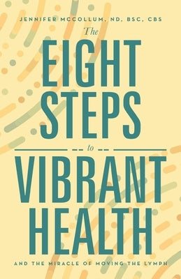 The Eight Steps to Vibrant Health: And the Miracle of Moving the Lymph by McCollum Nd Bsc Cbs, Jennifer