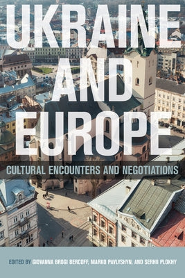 Ukraine and Europe: Cultural Encounters and Negotiations by Brogi Bercoff, Giovanna