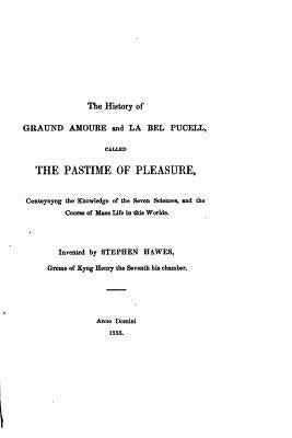 The History of Graund Amoure and La Bell Pucell, Called The Pastime of Pleasure by Hawes, Stephen