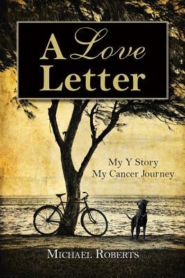 A Love Letter: My Y Story, My Cancer Journey by Roberts, Michael