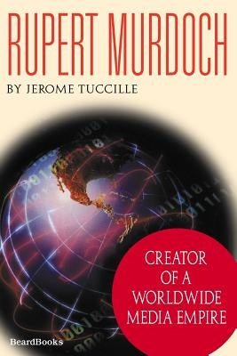 Rupert Murdoch: Creator of a Worldwide Media Empire by Tuccille, Jerome