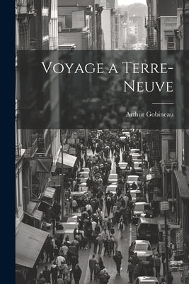 Voyage a Terre-Neuve by Gobineau, Arthur