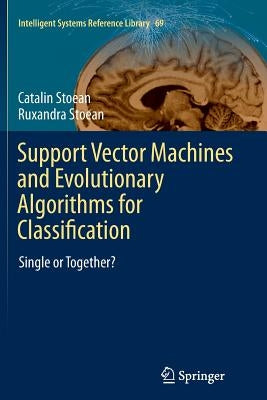 Support Vector Machines and Evolutionary Algorithms for Classification: Single or Together? by Stoean, Catalin