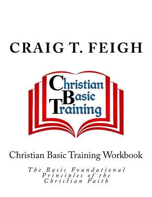 Christian Basic Training Workbook: The Basic Foundational Principles of the Christian Faith by Editing, Cbm-Christian Book