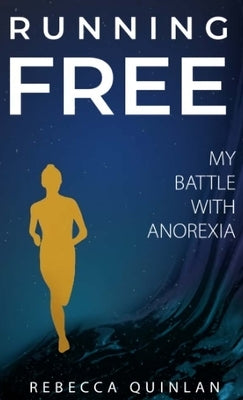 Running Free: My Battle With Anorexia by Quinlan, Rebecca