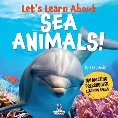 Let's Learn About Sea Animals!: My First Book About Sea Animals for Preschoolers (Ages 3-5) by Zander, Lee