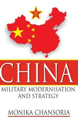 China: Military Modernisation and Strategy by Chansoria, Monika