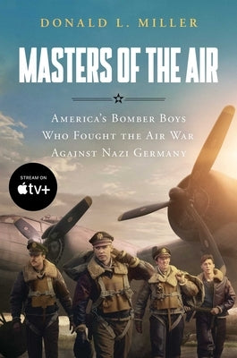 Masters of the Air Mti: America's Bomber Boys Who Fought the Air War Against Nazi Germany by Miller, Donald L.