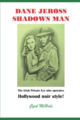 Dane Jeross Shadows Man: Irish private eye who operates Hollywood noir style! by McHale, Cyril