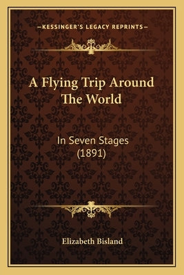 A Flying Trip Around The World: In Seven Stages (1891) by Bisland, Elizabeth