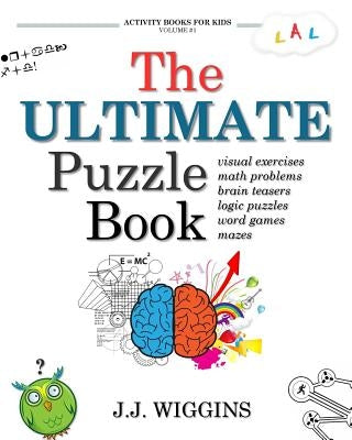 The Ultimate Puzzle Book: Mazes, Brain Teasers, Logic Puzzles, Math Problems, Visual Exercises, Word Games, and More! by Wiggins, J. J.