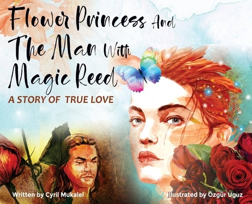 Flower Princess and the Man with Magic Reed: A Story of True Love by Mukalel, Cyril