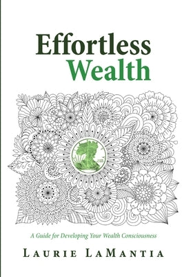 Effortless Wealth: A Guide for Developing Your Wealth Consciousness by Lamantia, Laurie