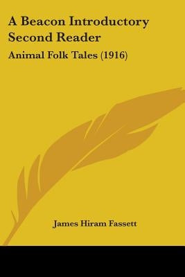 A Beacon Introductory Second Reader: Animal Folk Tales (1916) by Fassett, James Hiram
