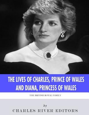 The British Royal Family: The Lives of Charles, Prince of Wales and Diana, Princess of Wales by Charles River
