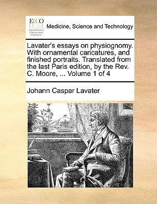Lavater's Essays on Physiognomy. with Ornamental Caricatures, and Finished Portraits. Translated from the Last Paris Edition, by the REV. C. Moore, .. by Lavater, Johann Caspar
