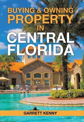 Buying & Owning Property in Central Florida by Kenny, Garrett