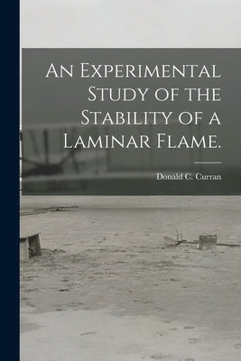 An Experimental Study of the Stability of a Laminar Flame. by Curran, Donald C.
