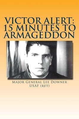 Victor Alert: 15 Minutes to Armageddon: The Memoir of a Nuke Wild Weasel Pilot by Downer Usaf, Lee