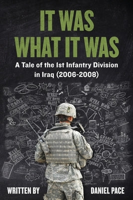 It Was What It Was: A Tale of the 1st Infantry Division in Iraq (2006-2008) by Pace, Daniel V. V.