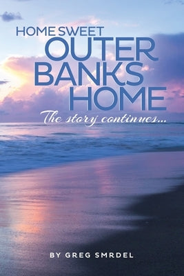 Home Sweet Outer Banks Home: The Story Continues by Smrdel, Greg