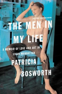 The Men in My Life: A Memoir of Love and Art in 1950s Manhattan by Bosworth, Patricia