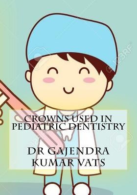 crowns used in Pediatric Dentistry by Vats, Gajendra Kumar
