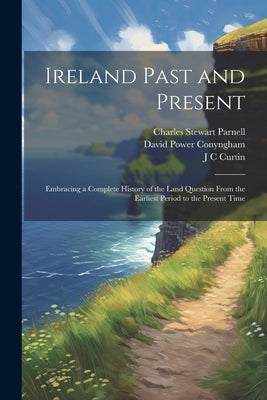 Ireland Past and Present: Embracing a Complete History of the Land Question From the Earliest Period to the Present Time by Redpath, James