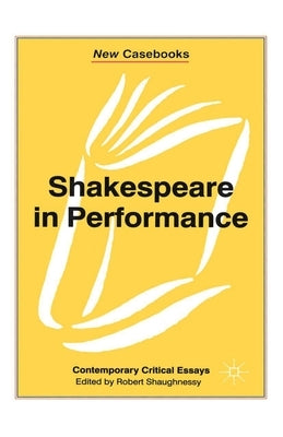 Shakespeare in Performance by Shaughnessy, Robert