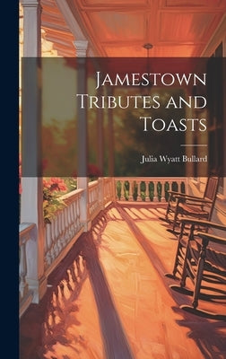 Jamestown Tributes and Toasts by Bullard, Julia Wyatt