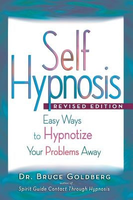 Self-Hypnosis: Easy Ways to Hypnotize Your problems Away by Goldberg, Bruce Edward