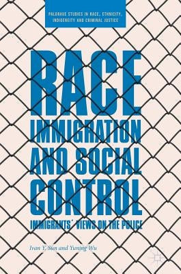 Race, Immigration, and Social Control: Immigrants' Views on the Police by Sun, Ivan Y.