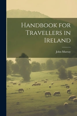 Handbook for Travellers in Ireland by Murray, John