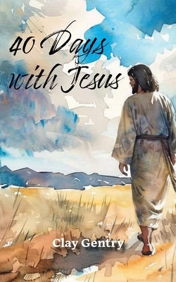 Forty Days with Jesus: Journal Through the Book of Mark by Gentry, Clay