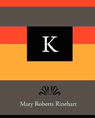 K - Mary Roberts Rinehart by Rinehart, Mary Roberts