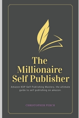 The Millionaire Self Publisher: Amazon KDP Self-Publishing Mastery: The Ultimate 2025 guide to self publishing on amazon by Moxam, Leslie