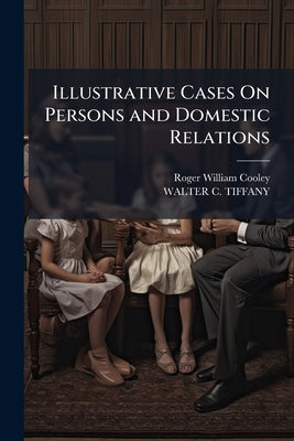 Illustrative Cases On Persons and Domestic Relations by Cooley, Roger William