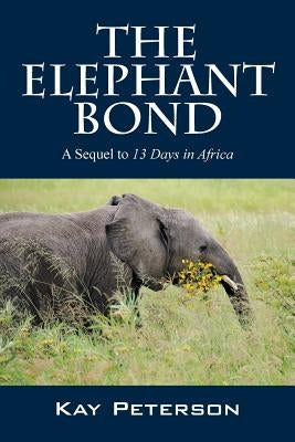 The Elephant Bond: A Sequel to 13 Days in Africa by Peterson, Kay