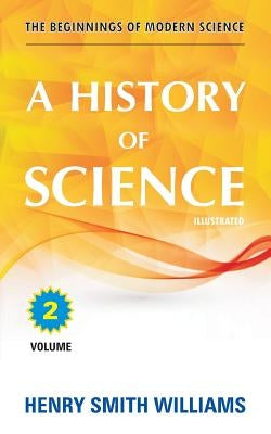 A History of Science: Volume 2 by Williams, Henry Smith