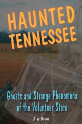 Haunted Tennessee: Ghosts and Strange Phenomena of the Volunteer State by Brown, Alan