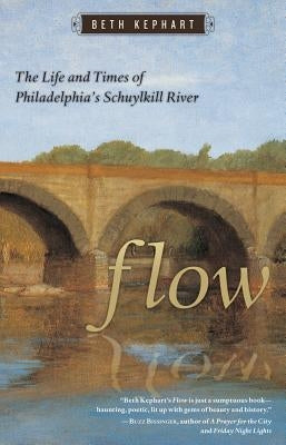 Flow: The Life and Times of Philadelphia's Schuylkill River by Kephart, Beth